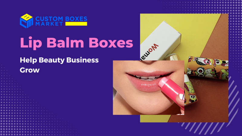 7 Ways Lip Balm Boxes Help Beauty Business Grow